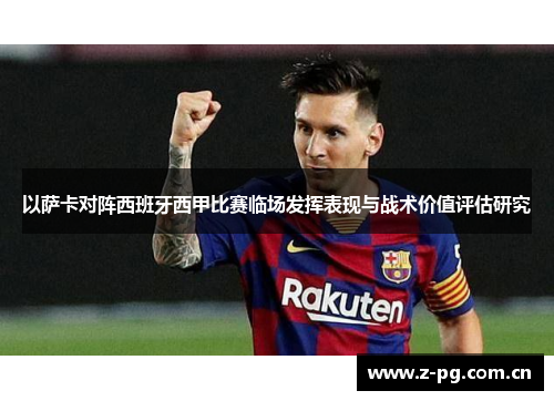 以萨卡对阵西班牙西甲比赛临场发挥表现与战术价值评估研究