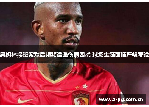 奥姆林接班索默后频频遭遇伤病困扰 球场生涯面临严峻考验