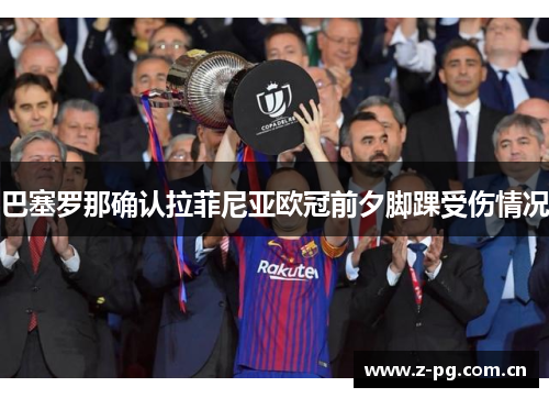 巴塞罗那确认拉菲尼亚欧冠前夕脚踝受伤情况 巴塞罗那确认拉菲尼亚欧冠前夕脚踝受伤情况