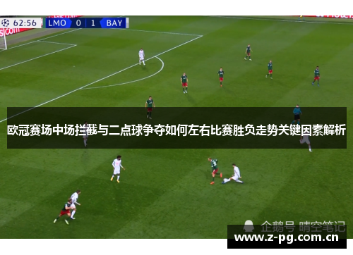 欧冠赛场中场拦截与二点球争夺如何左右比赛胜负走势关键因素解析