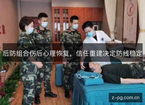 后防组合伤后心理恢复，信任重建决定防线稳定